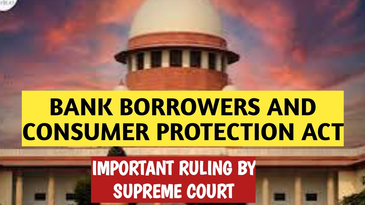 BORROWERS ARE NOT CONSUMERS? SUPREME COURT CLARIFIES| CONSUMER PROTECTION ACT| BORROWERS|