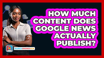 How Much Content Does Google News Actually Publish? - SearchEnginesHub.com