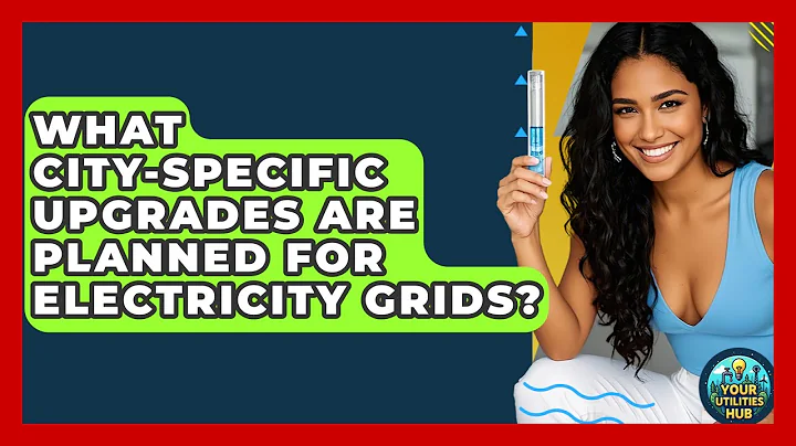 What City-Specific Upgrades Are Planned for Electricity Grids? - Your Utilities Hub