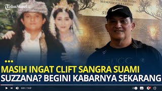 Masih Ingat Clift Sangra Suami Suzzana? Begini Kabarnya Sekarang