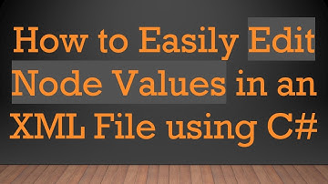 How to Easily Edit Node Values in an XML File using C#