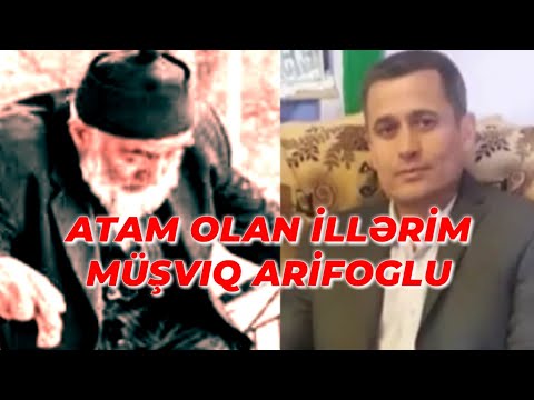 Atam olan illərim Müşviq Arifoglu