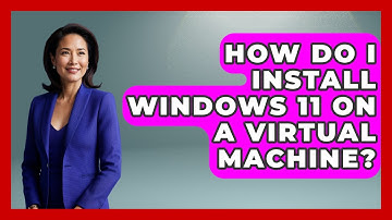 How Do I Install Windows 11 On A Virtual Machine? - The Hardware Hub