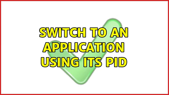 Switch to an application using its PID