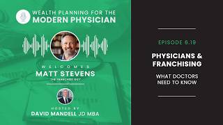 6.19 | Physicians & Franchising: What Doctors Need to Know, with Matt Stevens