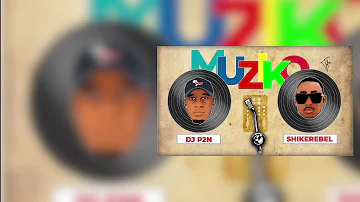 Dj P2N feat ShikeRebel _ Muziko (lyrics officielle)