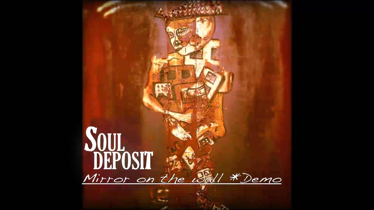 Watch SOUL DEPOSIT Mirror on the wall *Demo on YouTube Watch SOUL DEPOSIT Mirror on the wall *Demo on YouTube