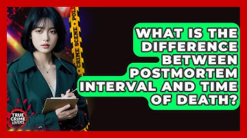 What Is The Difference Between Postmortem Interval And Time Of Death? - True Crime Lovers