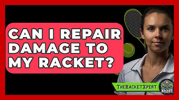 Can I Repair Damage To My Racket? - The Racket Xpert
