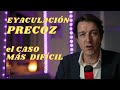 El caso más DIFÍCIL de EYACULACIÓN PRECOZ