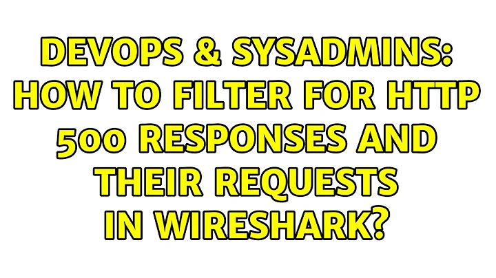 DevOps & SysAdmins: How to filter for HTTP 500 responses and their requests in Wireshark?