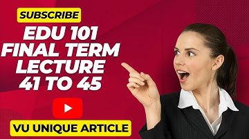 EDU 101 Short Lecture/Final Term Preparation/Lecture#41 to 45/ Short Notes for Finals