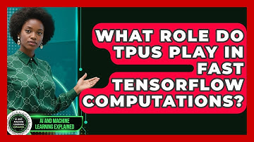 What Role Do TPUs Play In Fast TensorFlow Computations? - AI and Machine Learning Explained
