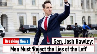Sen. Josh Hawley: Men Must ‘Reject the Lies of the Left’