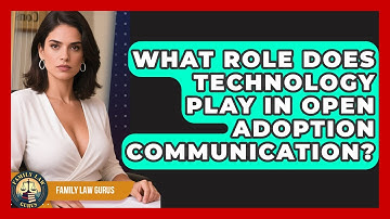 What Role Does Technology Play In Open Adoption Communication? - Family Law Gurus