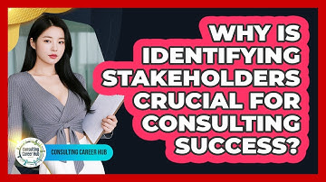 Why Is Identifying Stakeholders Crucial For Consulting Success? - Consulting Career Hub