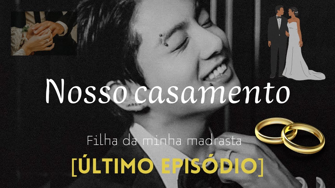 NOSSO CASAMENTO| filha da minha madrasta [último episódio]