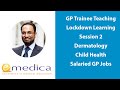 GP Trainee Teaching - Lockdown Learning 2: Dermatology, Child Health, Salaried GP Jobs