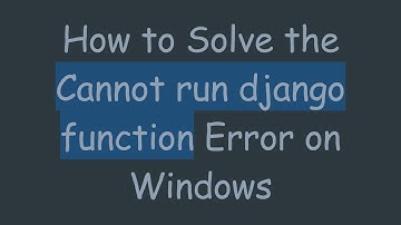 How to Solve the Cannot run django function Error on Windows