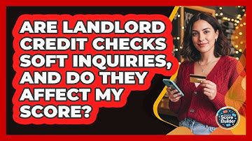 Are Landlord Credit Checks Soft Inquiries, And Do They Affect My Score? - Student Score Builder