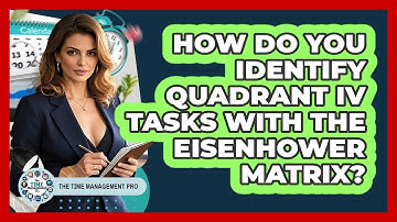 How Do You Identify Quadrant IV Tasks With The Eisenhower Matrix? - The Time Management Pro