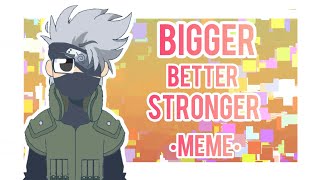 •°Bigger better stronger°• ▪ meme ▪ •(Naruto Shippuden)•