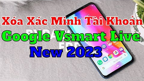 Cách Xóa Xác Minh Tài Khoản Google Vsmart Live Mới Nhất 2023.