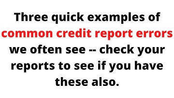 3 examples of credit report errors we often see