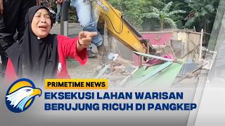 Eksekusi Rumah di Pangkep Ricuh Warga Menangis dan Blokir Jalan - [Primetime News]