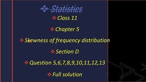 Class 11 statistics chapter 5 skewness of frequency distribution section D que - 5to13 full solution