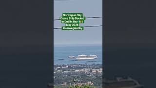 Norwegian Sky Cruise Ship Docked in Dublin Bay 🇮🇪 | May 2026                 A beautiful view.