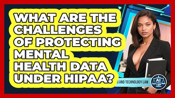 What Are The Challenges Of Protecting Mental Health Data Under HIPAA? - AI and Technology Law