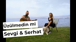 Sevgi & Serhat - Üzülmedin Mi