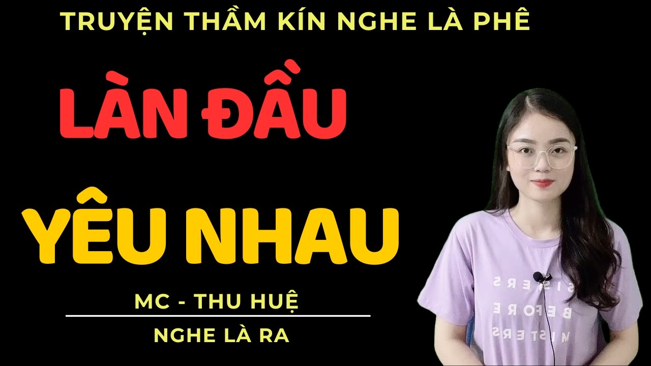LẦN ĐẦU YÊU NHAU | Chuyện Thầm Kín MC Thu Huệ Kể cực Cuốn Mới Nhất