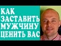 КАК ЗАСТАВИТЬ МУЖЧИНУ ЦЕНИТЬ ЖЕНЩИНУ, ОТНОШЕНИЯ?  КАК ЗАСТАВИТЬ МУЖЧИНУ ДУМАТЬ О ЖЕНЩИНЕ?