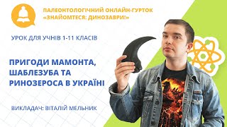 Пригоди мамонта, шаблезуба та ринозероса в Україні (урок для учнів 1-11 класів)