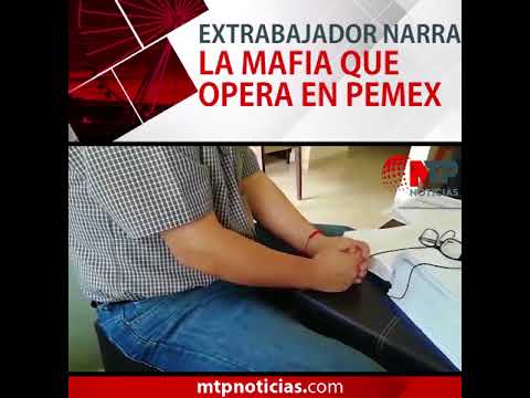 Extrabajador narra la mafia que opera en PEMEX