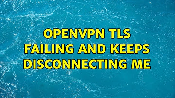 OpenVPN TLS failing and keeps disconnecting me (2 Solutions!!)