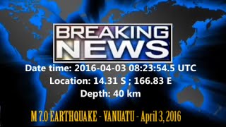 M 7.0 EARTHQUAKE - VANUATU - April 3, 2016