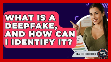 What Is A Deepfake, And How Can I Identify It? - Real Life Curriculum