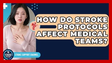 How Do Stroke Protocols Affect Medical Teams? - Stroke Support Channel