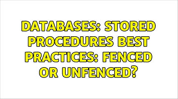 Databases: Stored Procedures Best Practices: Fenced or Unfenced? (2 Solutions!!)