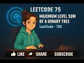 Leetcode 75 | Maximum Level Sum of a Binary Tree | LeetCode - 700