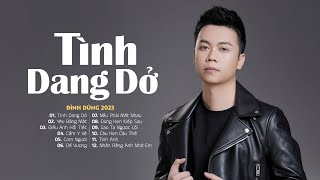 Đình Dũng 2023 | Tình Dang Dở, Yêu Bằng Mắt, Điều Anh Hối Tiếc | Lk Nhạc Trẻ Hay Nhất Của Đình Dũng