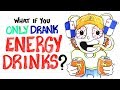 What If You Only Drank Energy Drinks?