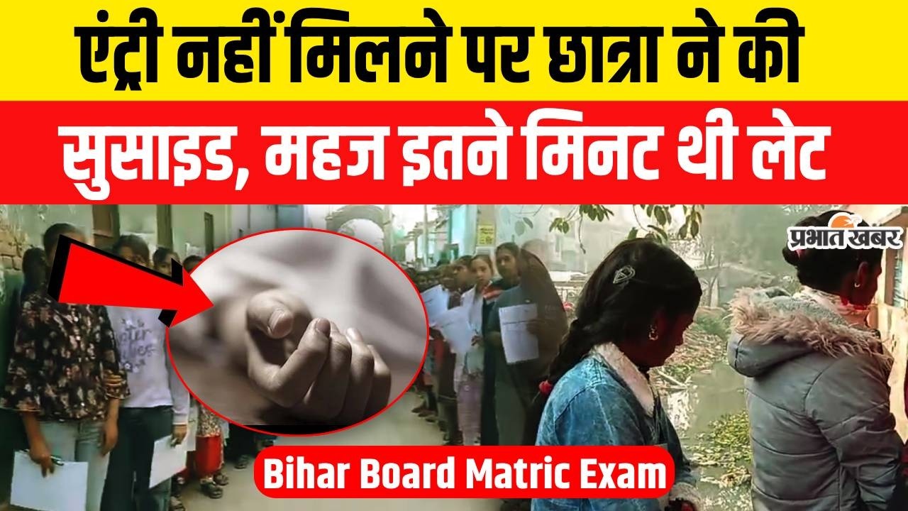 Bihar Board Matric Exam 2026: एंट्री नहीं मिलने पर छात्रा ने खुद को किया खत्म | Bihar Matric Exam