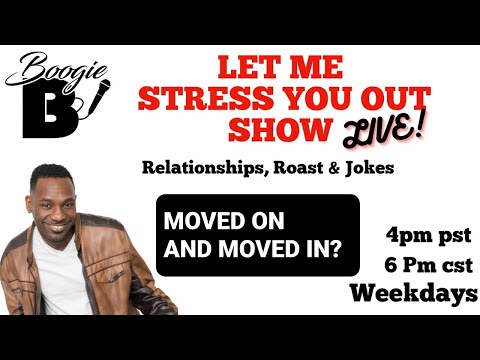 LET ME STRESS YOU OUT MOVED ON & IN