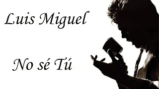 Luis Miguel - No se Tú (Letra)