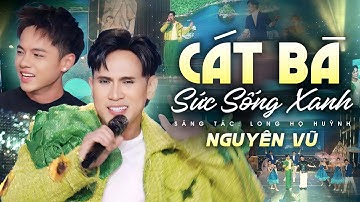 CÁT BÀ SỨC SỐNG XANH - NGUYÊN VŨ | Music Video || Người về nơi đây thả hồn phiêu bồng