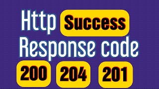 Http Success Response Code || [200 , 201 and 204]